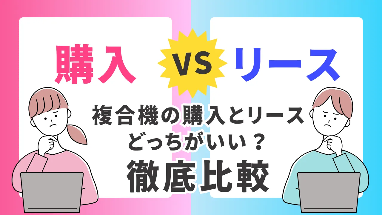 【複合機のリースと購入を比較】メリット・デメリットをわかりやすく解説
