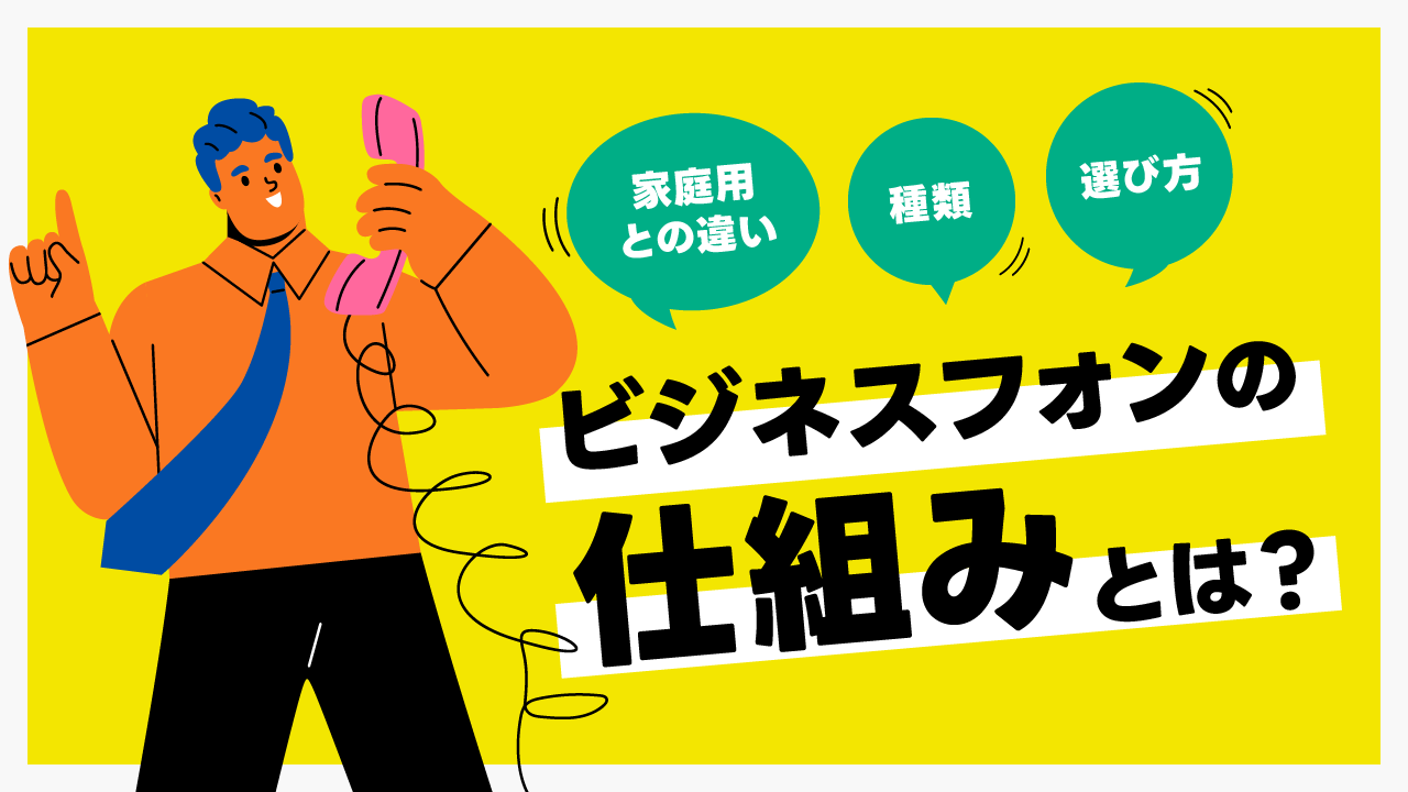 【図解】ビジネスフォンの仕組みとは？家庭用との違いや種類、選び方を徹底解説